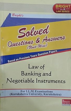 BANKING & NEGOTIABLE INSTRUMENTS (SOLVED QUESTIONS & ANSWERS) [FOR LLM STUDENTS]